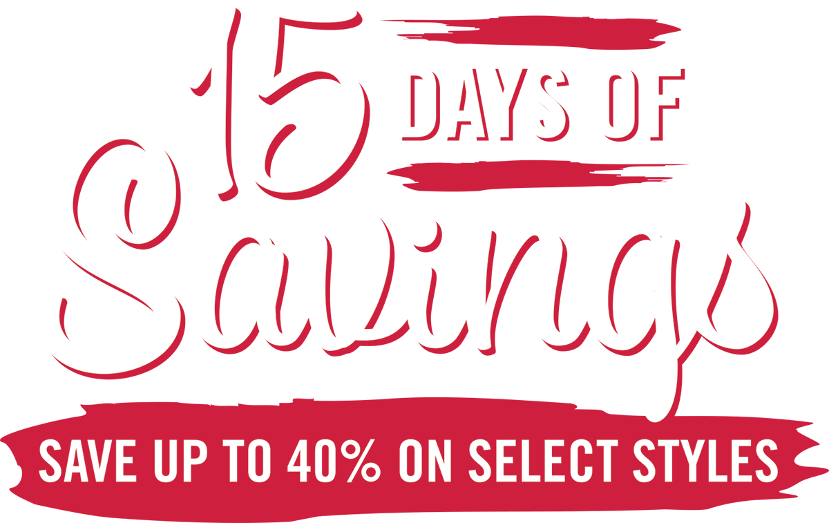 15 Days of Savings. Save Up to 40% on Select Styles.